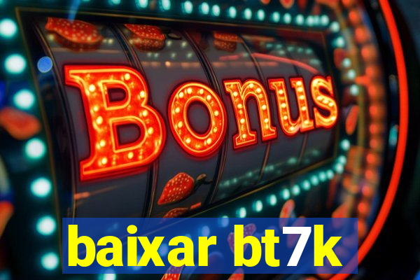 baixar bt7k